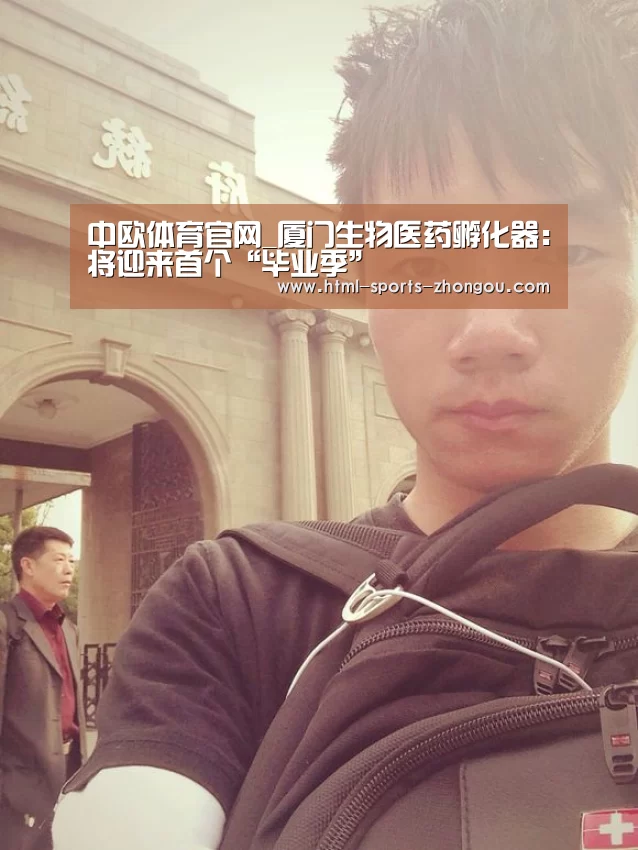 中欧体育官网_厦门生物医药孵化器:将迎来首个“毕业季”(图3) 中欧体育平台