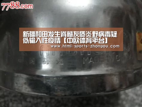 新疆和田发生脊髓灰质炎野病毒疑似输入性疫情【中欧体育平台】(图1) 中欧体育